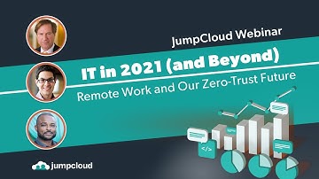 IT in 2021 (and Beyond)  Remote Work and Our Zero Trust Future | JumpCloud Webinar{2021}