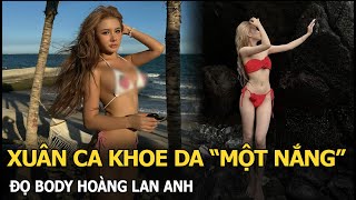 Xuân Ca khoe da “một nắng” đọ body Hoàng Lan Anh