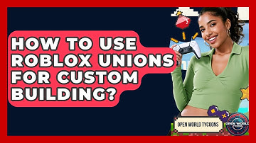 How To Use Roblox Unions For Custom Building? - Open World Tycoons