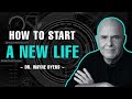 How to create a new life  dr wayne dyer