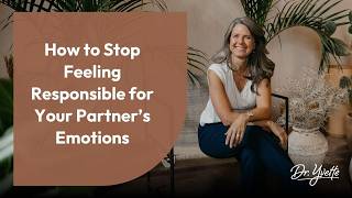 How to Stop Feeling Responsible for Your Partner's Emotions