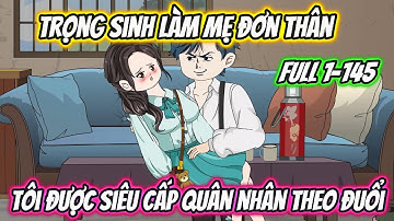 Trọng Sinh Làm Mẹ Đơn Thân Tôi Được Siêu Cấp Quân Nhân Theo Đuổi Full 1-145 | 19 VietSub