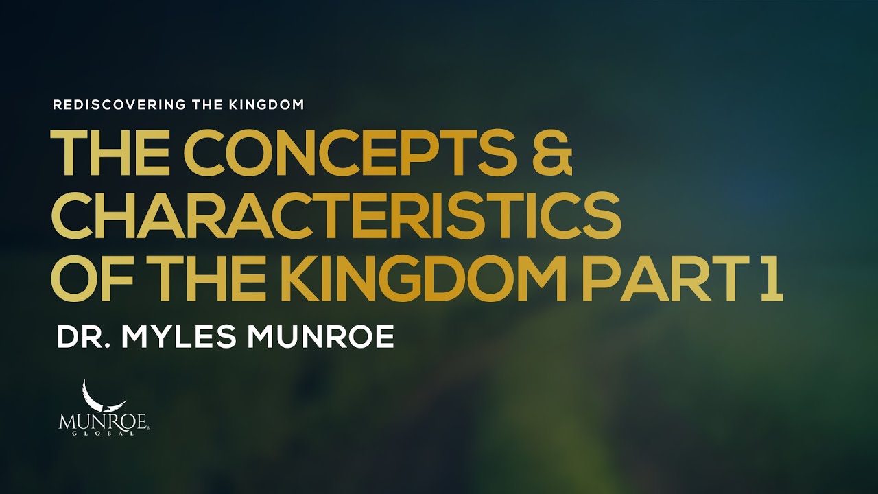 The Concepts and Characteristics of The Kingdom Part 1 | Dr. Myles Munroe