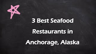 3 Best Seafood Restaurants in Anchorage, Alaska | Seafood Cuisine