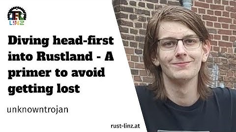 Diving headfirst into Rustland: A primer to avoid getting lost - unknowntrojan - Rust Linz August 23
