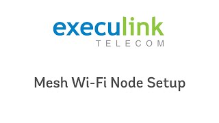 Execulink Mesh Wi-Fi Node Setup Guide