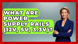 What Are Power Supply Rails (12V, 5V, 3.3V)? - Tech Terms Explained