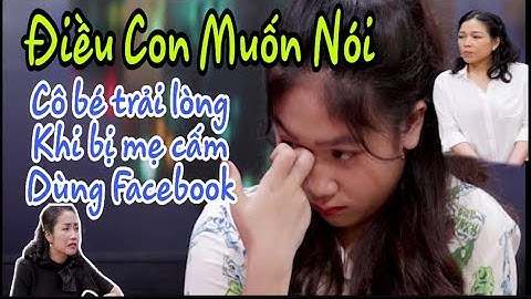 Điều con muốn nói || Ốc Thanh Vân lặng người nghe Tâm sự của cô bé bị mẹ cấm dùng Facbook