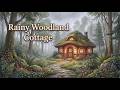 Rainy Woodland Cottage | Cozy Enchanted Forest Ambience for Relaxation &amp; Sleep