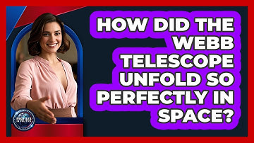 How Did The Webb Telescope Unfold So Perfectly In Space? - Profiles in Politics