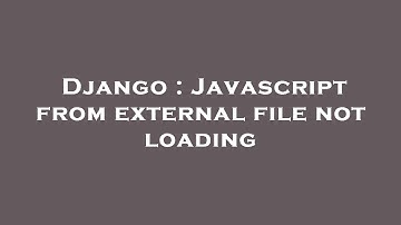 Django : Javascript from external file not loading