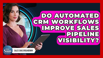 Do Automated CRM Workflows Improve Sales Pipeline Visibility? - Sales Saas Breakdown