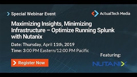 Maximizing Insights, Minimizing Infrastructure – Optimize using Splunk with Nutanix