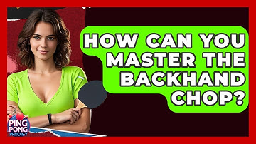 How Can You Master The Backhand Chop? - Ping Pong Prodigy
