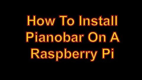 How To Install PianoBar On A Raspberry Pi For Pandora Radio