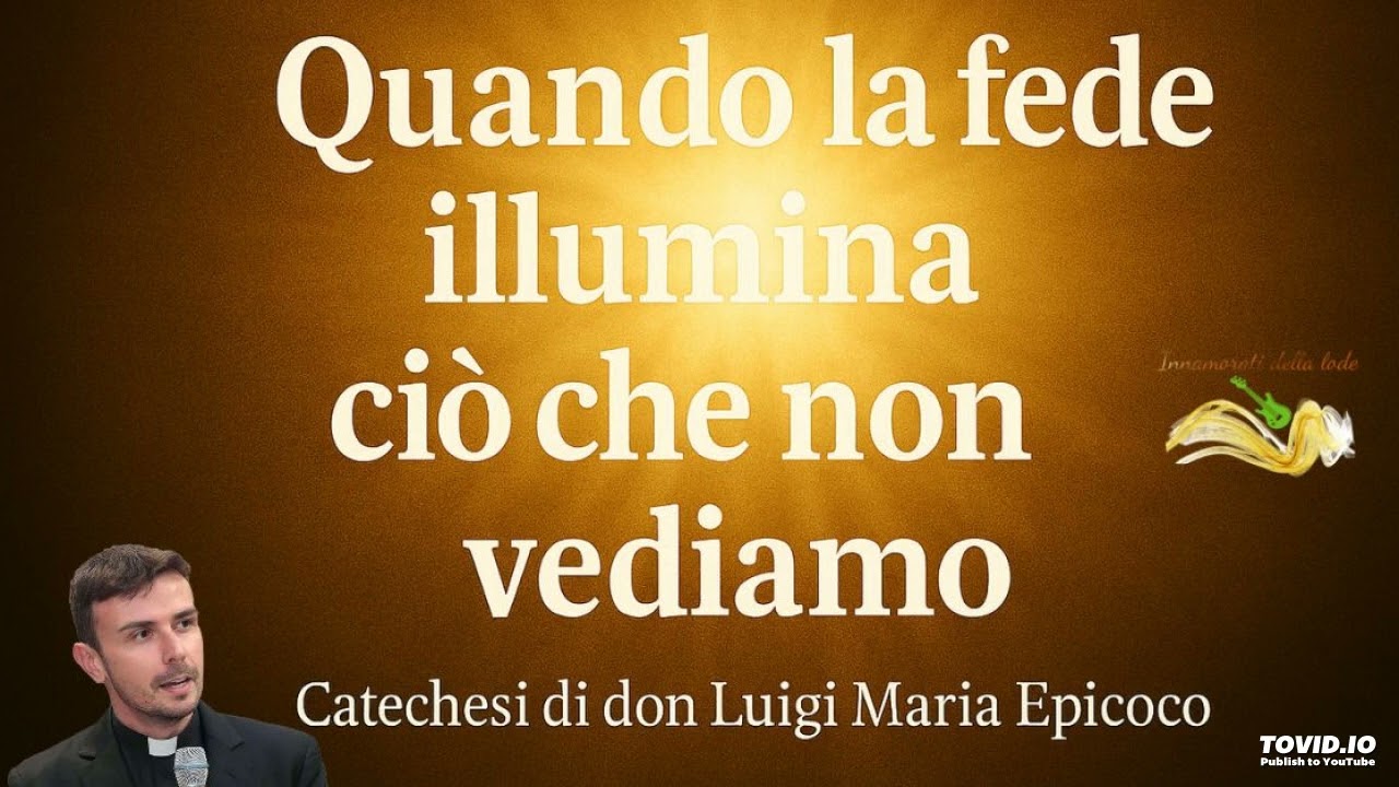 Quando la fede illumina ciò che non vediamo Don Luigi Maria Epicoco