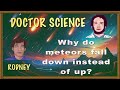 DOCTOR SCIENCE Why do meteors fall down instead of up?