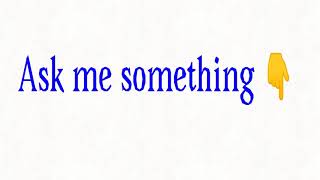 Ask me something