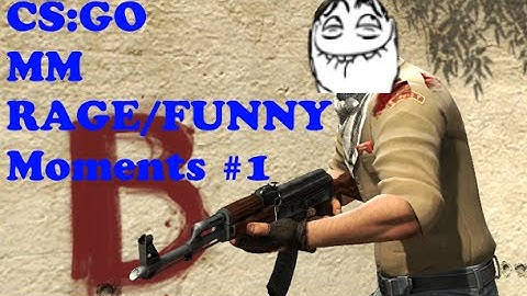 [CS:GO]MM funny/rage moments #1