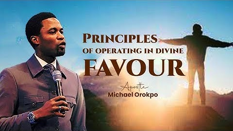 Principles Of Operating in Divine Favour | Apostle Michael Orokpo
