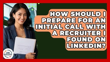 How Should I Prepare For An Initial Call With A Recruiter I Found On LinkedIn? - Job Success Network