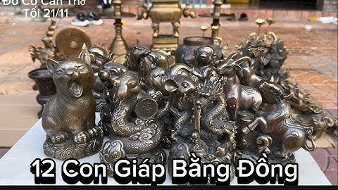 12 con giáp bằng đồng _ Lư đồng xưa _ Thuyền rồng. Tối 21/11 #đồcổcầnthơ #doco
