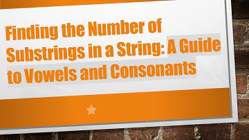Finding the Number of Substrings in a String: A Guide to Vowels and Consonants