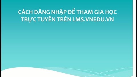 HƯỚNG DẪN ĐĂNG NHẬP VÀO HỌC TRỰC TUYẾN TRÊN LMS.VNEDU.VN DÀNH CHO HS