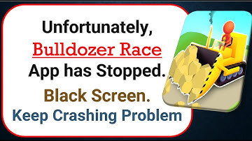How To Fix Unfortunately, Bulldozer Race App has stopped | Keeps Crashing Problem in Android