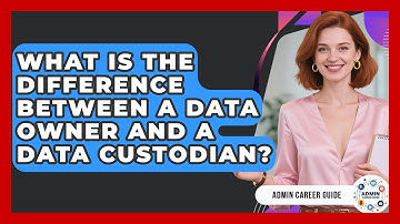 What Is The Difference Between A Data Owner And A Data Custodian? - Admin Career Guide