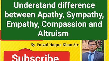 Understand the difference between Apathy, Sympathy, Empathy, Compassion and Altruism By Faizul Sir