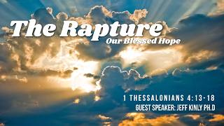 1 Thessalonians 4:13-18 | The Rapture Our Blessed Hope - Gueast Speaker: Jeff Kinley Ph.D