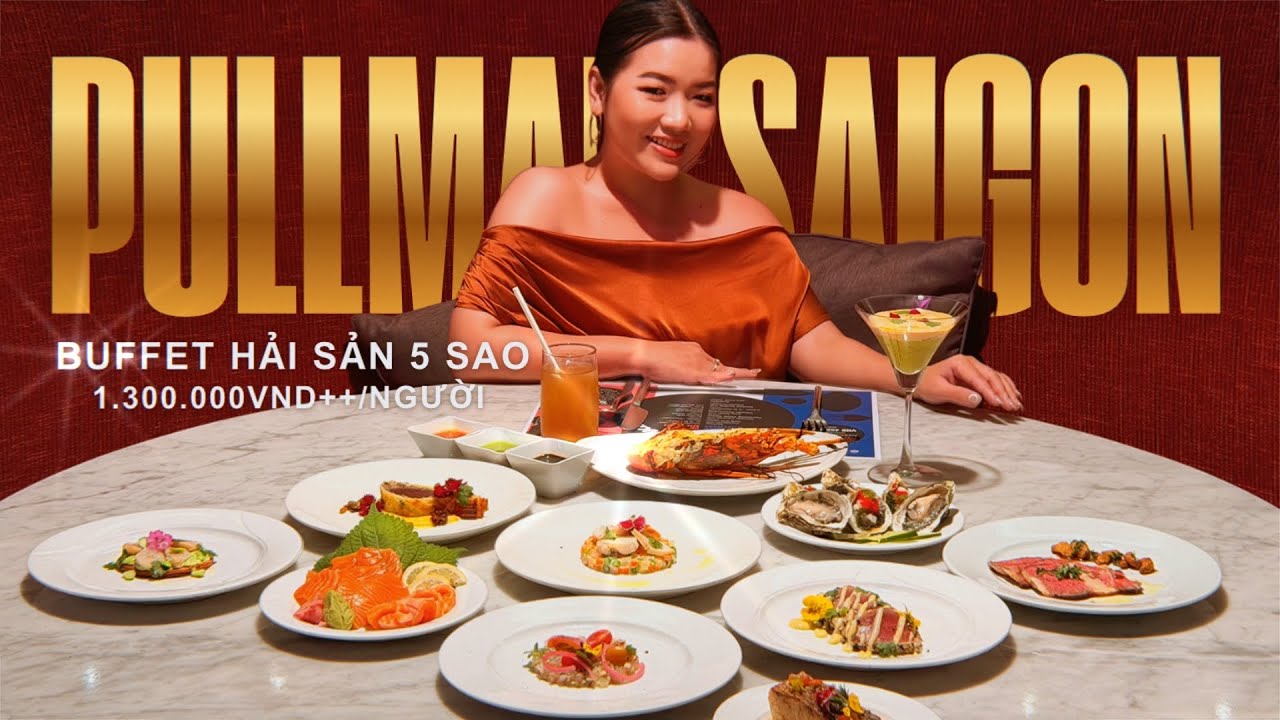 REVIEW BUFFET HẢI SẢN 5 SAO PULLMAN SAIGON CÓ NGON KHÔNG? REVIEW CHI TIẾT TỪ A-Z