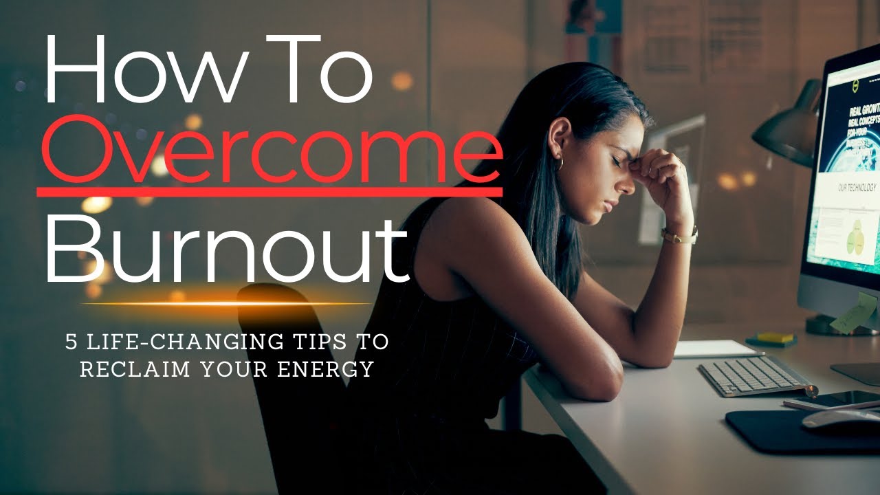 Overcoming Burnout: 5 Life Changing Tips to Reclaim Your Energy - YouTube