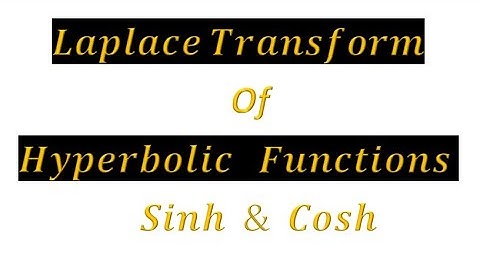 004 Laplace Transform. Derivation of Laplace Transform of Hyperbolic functions_cosh and sinh