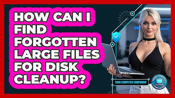 How Can I Find Forgotten Large Files For Disk Cleanup? - Your Computer Companion