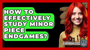 How To Effectively Study Minor Piece Endgames? - The Board Game Xpert