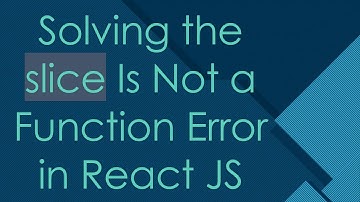 Solving the slice Is Not a Function Error in React JS