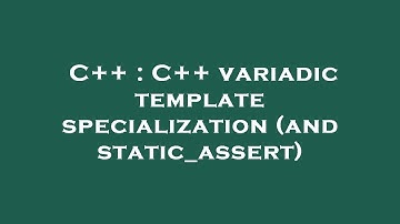 C++ : C++ variadic template specialization (and static_assert)