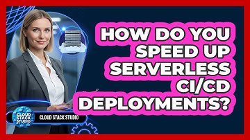 How Do You Speed Up Serverless CI/CD Deployments? - Cloud Stack Studio