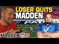 Madden 19 Wager. Loser quits FOREVER!