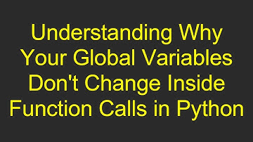 Understanding Why Your Global Variables Don