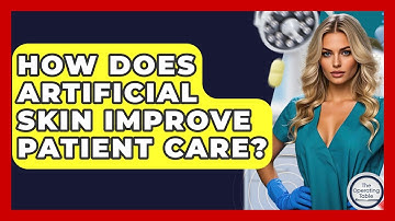 How Does Artificial Skin Improve Patient Care? - The Operating Table