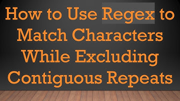How to Use Regex to Match Characters While Excluding Contiguous Repeats