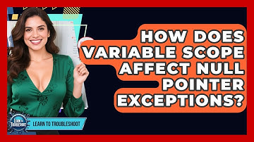 How Does Variable Scope Affect Null Pointer Exceptions? - Learn To Troubleshoot