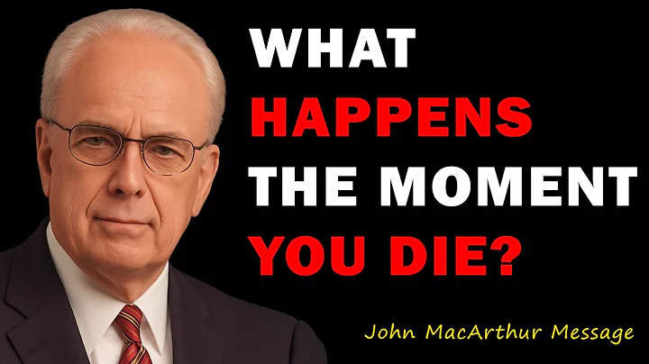 WHAT HAPPENS THE MOMENT YOU DIE? THE BIBLICAL TRUTH THAT WILL SHAKE YOUR SOUL | John MacArthur