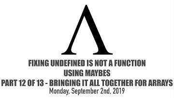 Fixing undefined is not a function Using Maybes - 12 of 13 - Bringing It All Together for Arrays