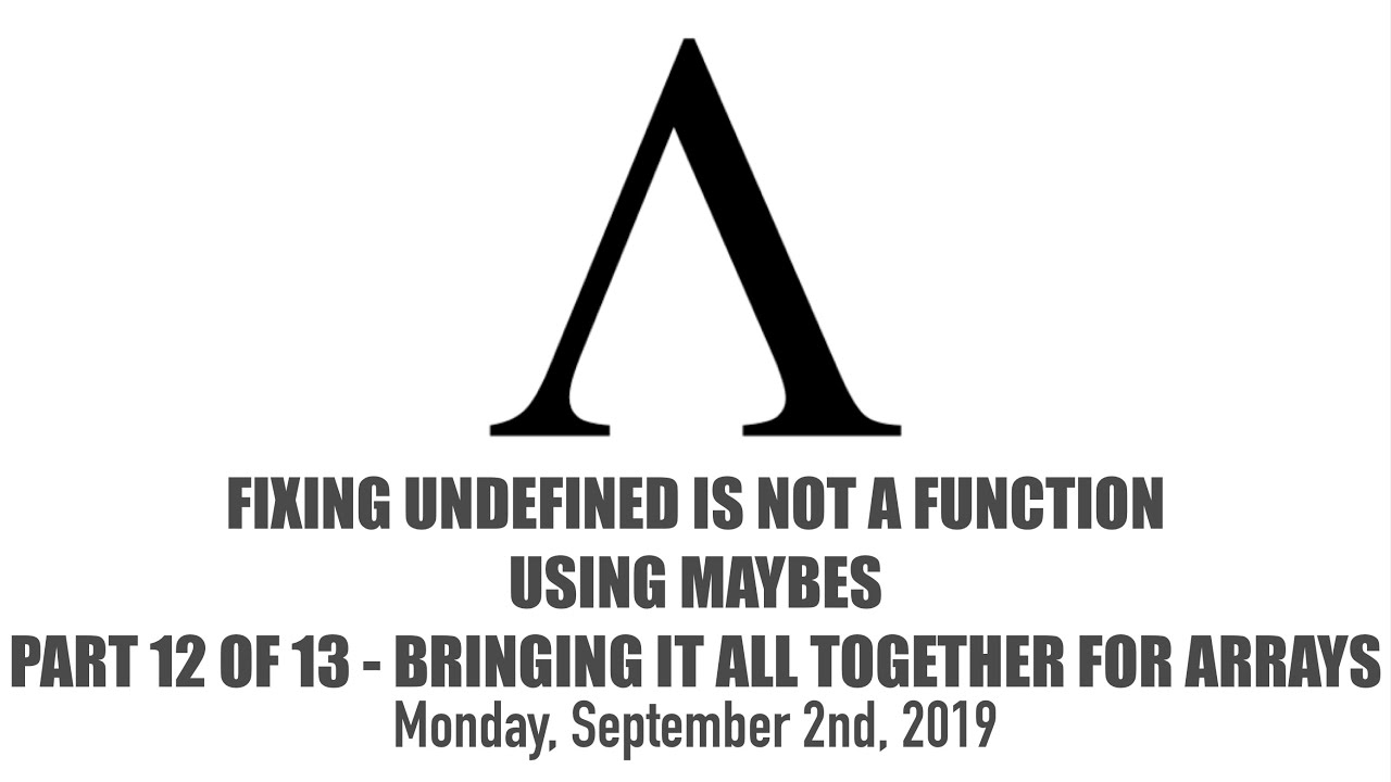 Fixing undefined is not a function Using Maybes - 12 of 13 - Bringing It All Together for Arrays
