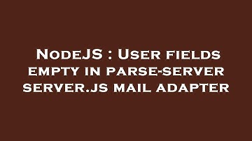 NodeJS : User fields empty in parse-server server.js mail adapter