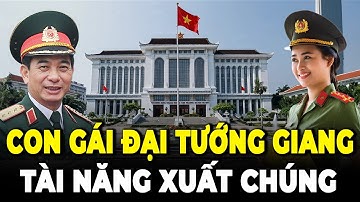 Người Dân VN Ngỡ Ngàng! Con Gái Đại Tướng Giang Không Ngờ Lại Tài Giỏi Đến Vậy
